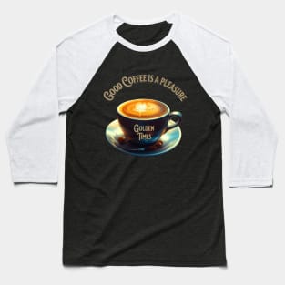 Good Coffee is a pleasure Challenge Baseball T-Shirt